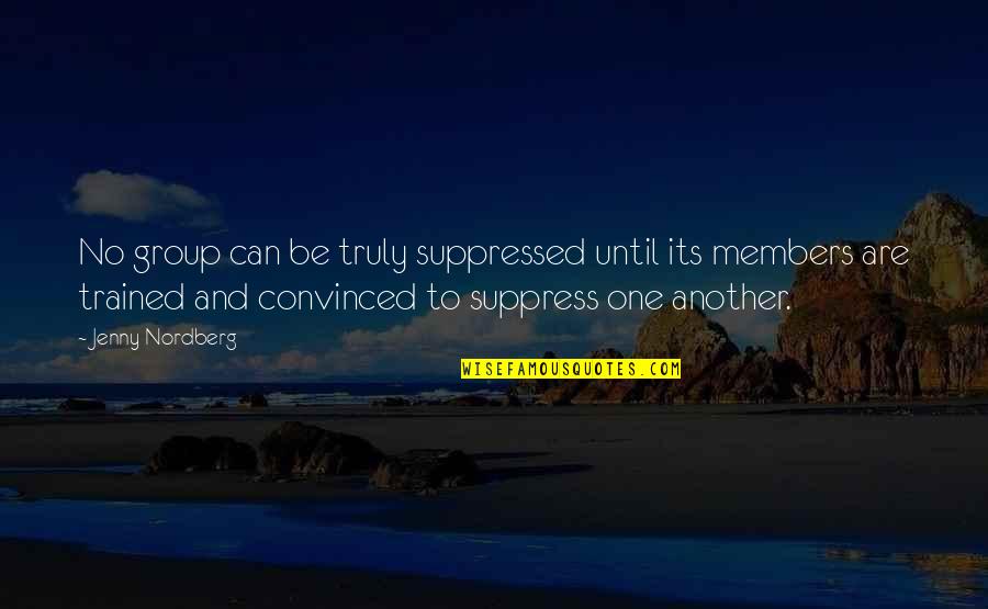 Supression Quotes By Jenny Nordberg: No group can be truly suppressed until its