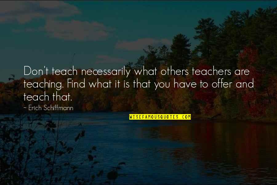 Suprimo Spade Quotes By Erich Schiffmann: Don't teach necessarily what others teachers are teaching. Suprimo Spade Quotes By Erich Schiffmann: Don't teach necessarily what others teachers are teaching.