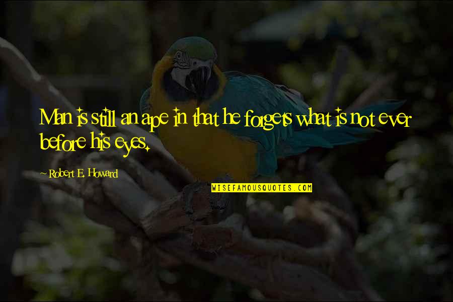 Suprimo Spade Quotes By Robert E. Howard: Man is still an ape in that he Suprimo Spade Quotes By Robert E. Howard: Man is still an ape in that he