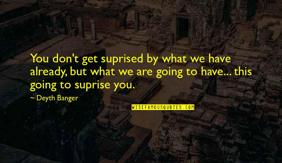 Suprise Quotes By Deyth Banger: You don't get suprised by what we have