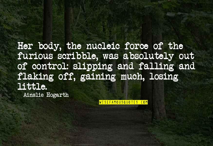 Suprises Quotes By Ainslie Hogarth: Her body, the nucleic force of the furious