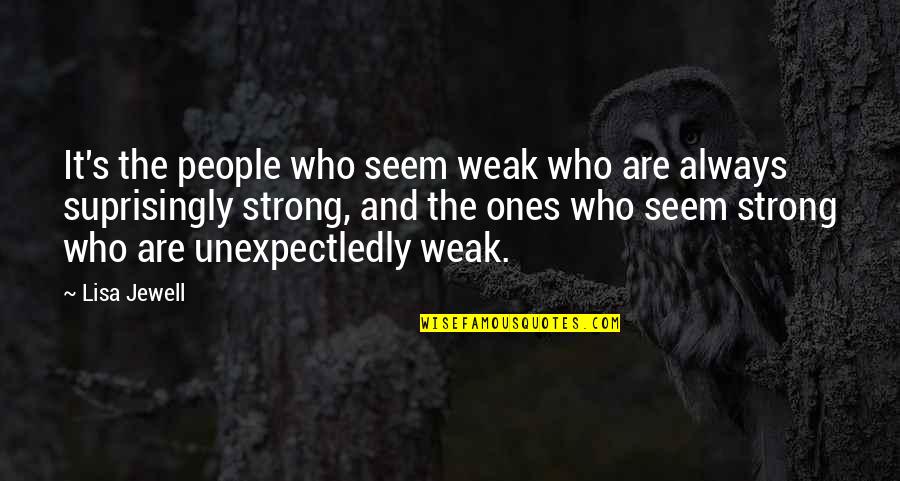 Suprisingly Quotes By Lisa Jewell: It's the people who seem weak who are