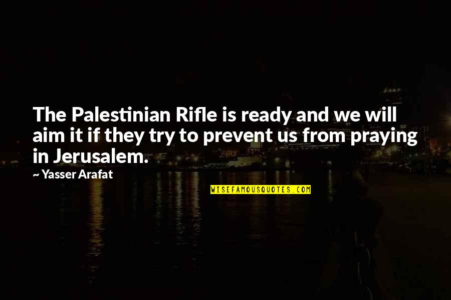 Suprisingly Quotes By Yasser Arafat: The Palestinian Rifle is ready and we will