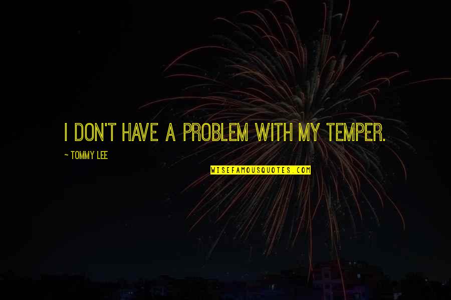 Supritha Quotes By Tommy Lee: I don't have a problem with my temper.