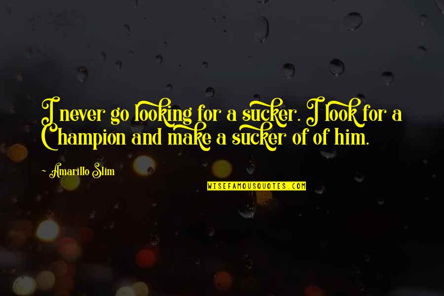 Supritha Vani Quotes By Amarillo Slim: I never go looking for a sucker. I