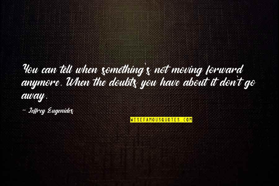 Supritha Vani Quotes By Jeffrey Eugenides: You can tell when something's not moving forward Supritha Vani Quotes By Jeffrey Eugenides: You can tell when something's not moving forward