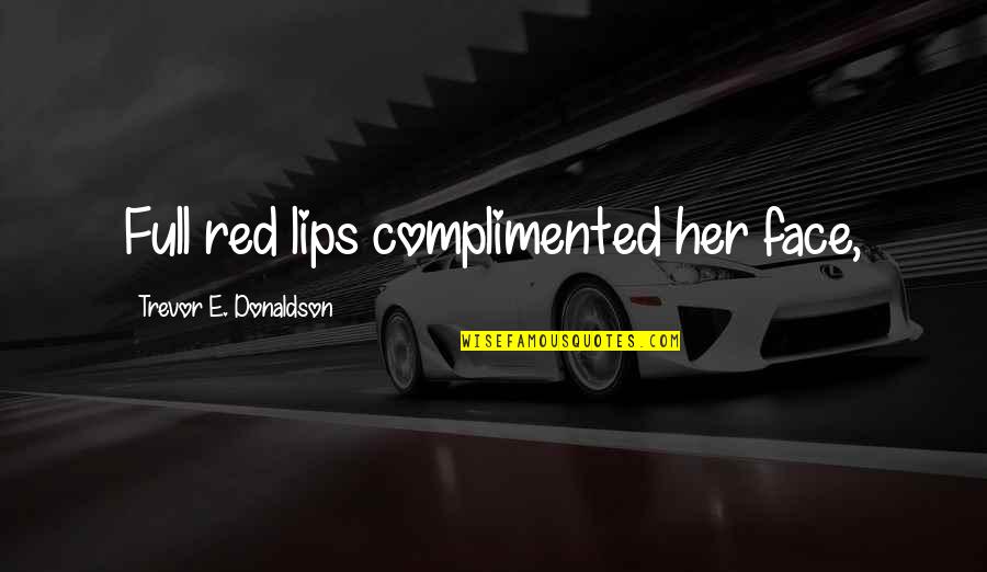 Supriyo Panda Quotes By Trevor E. Donaldson: Full red lips complimented her face, Supriyo Panda Quotes By Trevor E. Donaldson: Full red lips complimented her face,