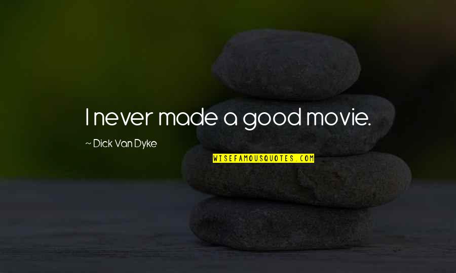Suprostavlja Ili Quotes By Dick Van Dyke: I never made a good movie. Suprostavlja Ili Quotes By Dick Van Dyke: I never made a good movie.