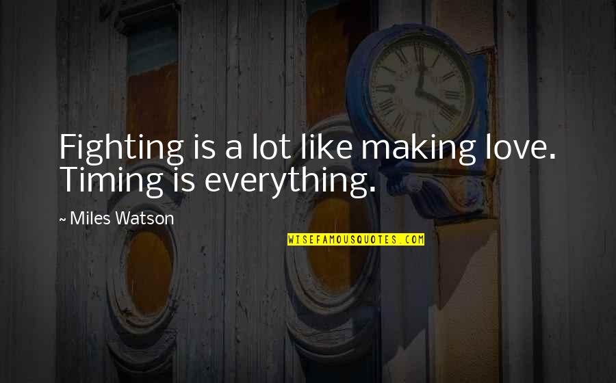 Suprostavljanje Quotes By Miles Watson: Fighting is a lot like making love. Timing