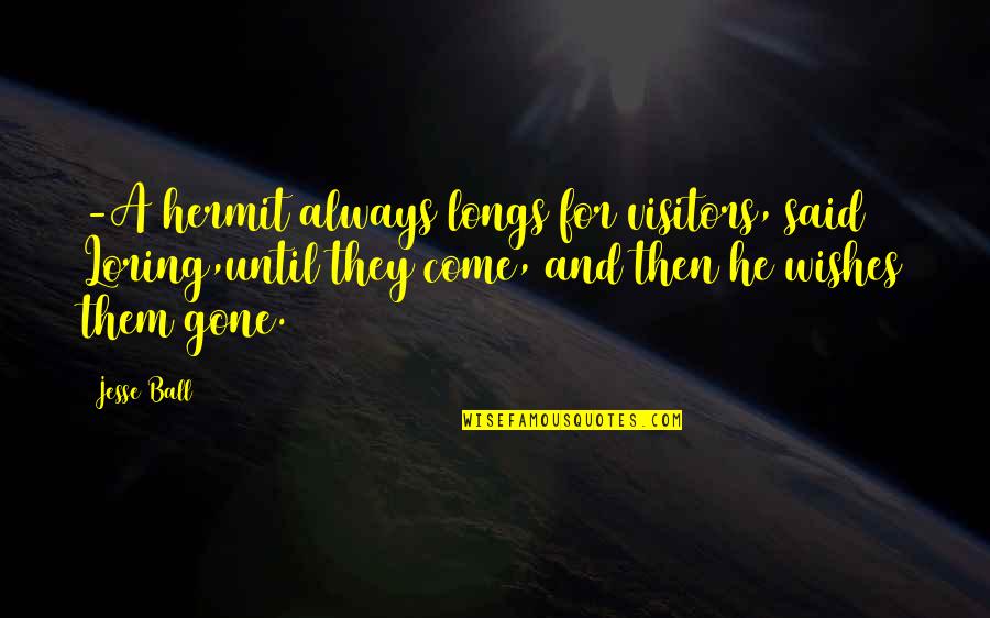 Suprotno Od Quotes By Jesse Ball: -A hermit always longs for visitors, said Loring,until Suprotno Od Quotes By Jesse Ball: -A hermit always longs for visitors, said Loring,until