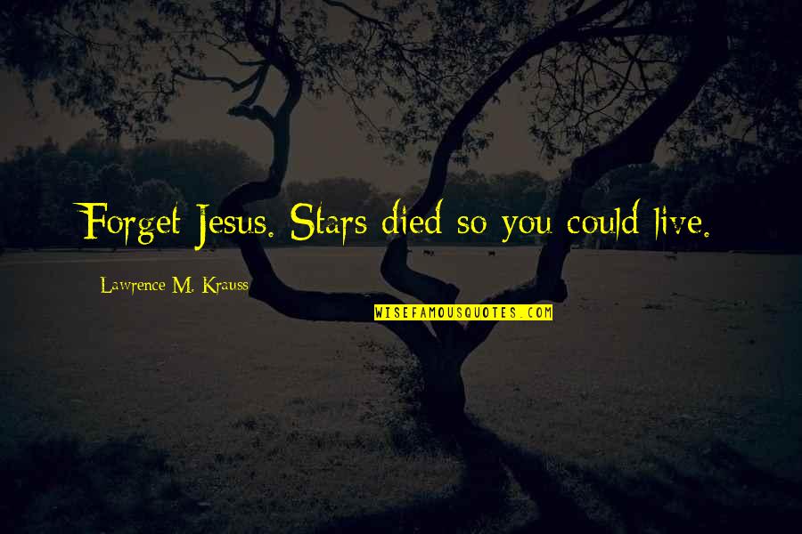 Suprotnost Quotes By Lawrence M. Krauss: Forget Jesus. Stars died so you could live. Suprotnost Quotes By Lawrence M. Krauss: Forget Jesus. Stars died so you could live.