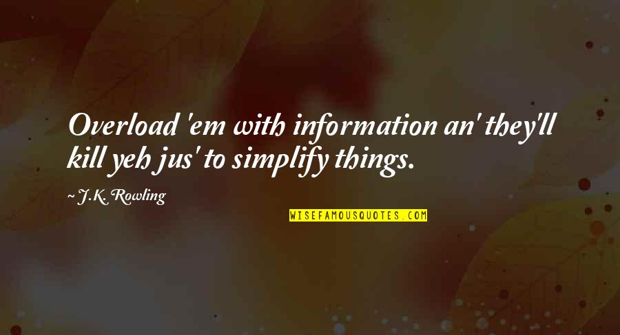 Suprotstavljanje Quotes By J.K. Rowling: Overload 'em with information an' they'll kill yeh