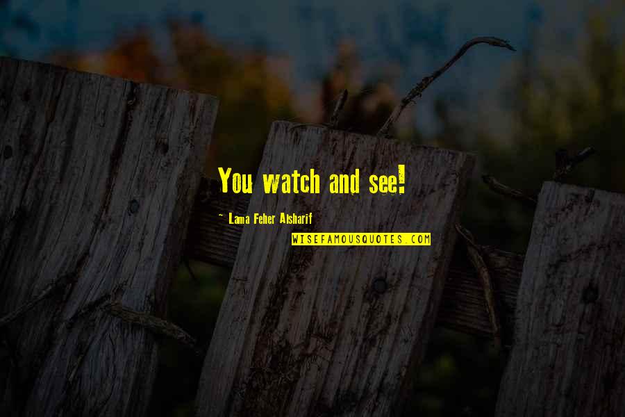 Supruga Dr Quotes By Lama Feher Alsharif: You watch and see! Supruga Dr Quotes By Lama Feher Alsharif: You watch and see!