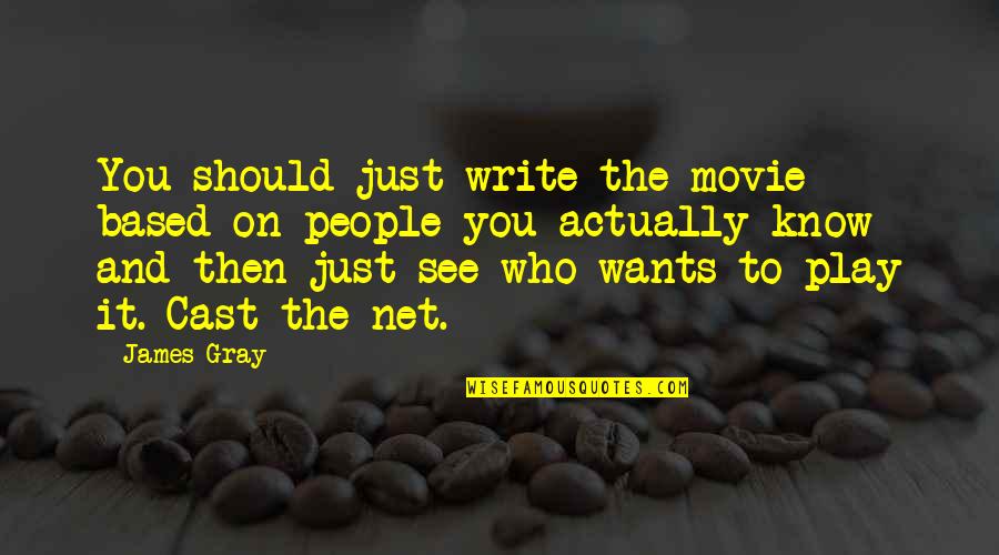Supruga Harisa Quotes By James Gray: You should just write the movie based on