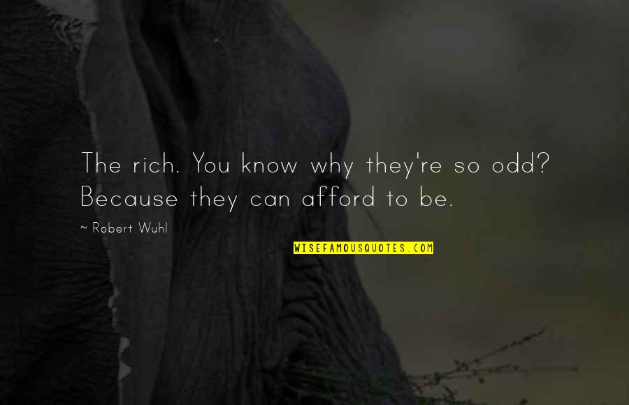 Supruga Harisa Quotes By Robert Wuhl: The rich. You know why they're so odd?