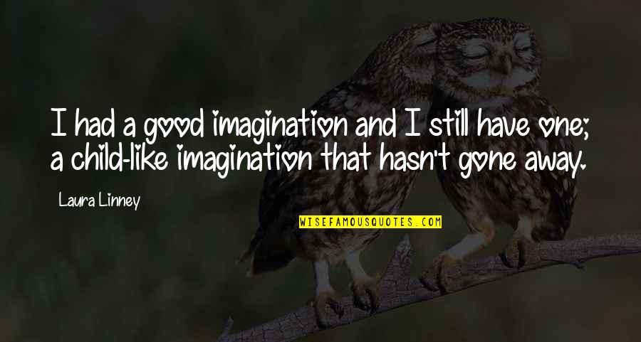 Supruga Milosa Quotes By Laura Linney: I had a good imagination and I still Supruga Milosa Quotes By Laura Linney: I had a good imagination and I still