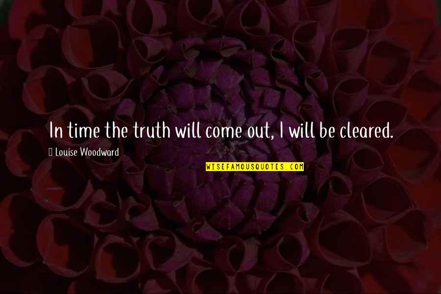 Supruga Milosa Quotes By Louise Woodward: In time the truth will come out, I Supruga Milosa Quotes By Louise Woodward: In time the truth will come out, I