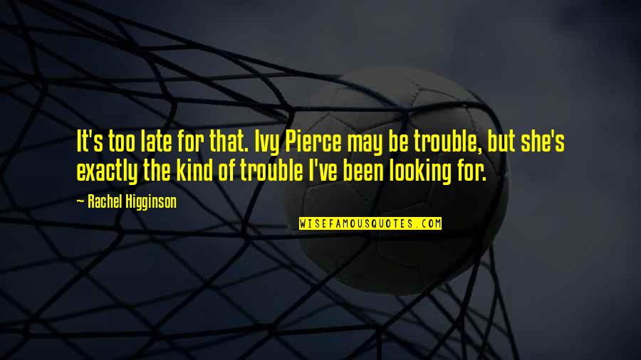 Supsup Bilat Quotes By Rachel Higginson: It's too late for that. Ivy Pierce may Supsup Bilat Quotes By Rachel Higginson: It's too late for that. Ivy Pierce may