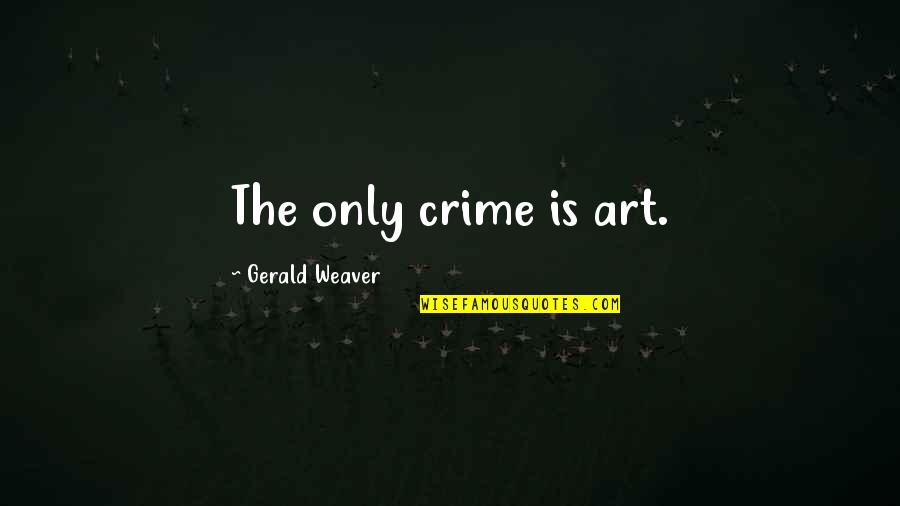 Supuestamente Anuel Quotes By Gerald Weaver: The only crime is art. Supuestamente Anuel Quotes By Gerald Weaver: The only crime is art.