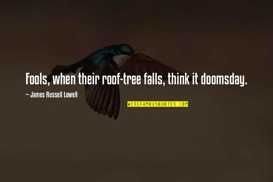Supuestamente Anuel Quotes By James Russell Lowell: Fools, when their roof-tree falls, think it doomsday. Supuestamente Anuel Quotes By James Russell Lowell: Fools, when their roof-tree falls, think it doomsday.
