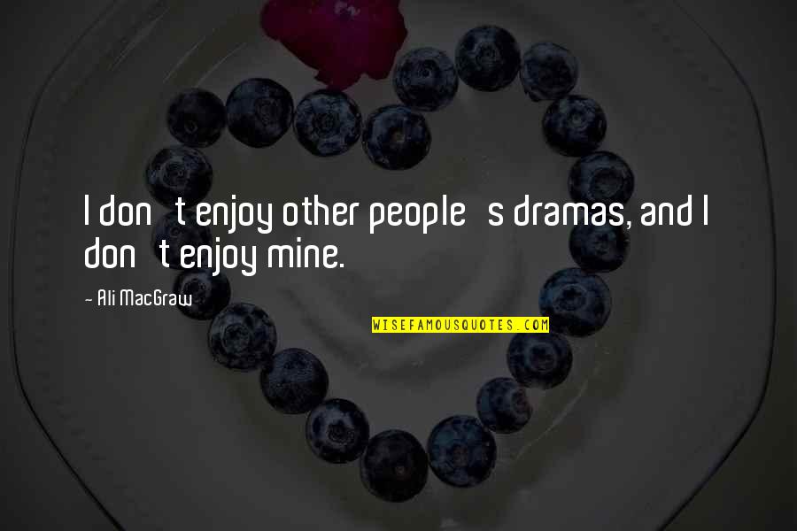 Supunerea Quotes By Ali MacGraw: I don't enjoy other people's dramas, and I