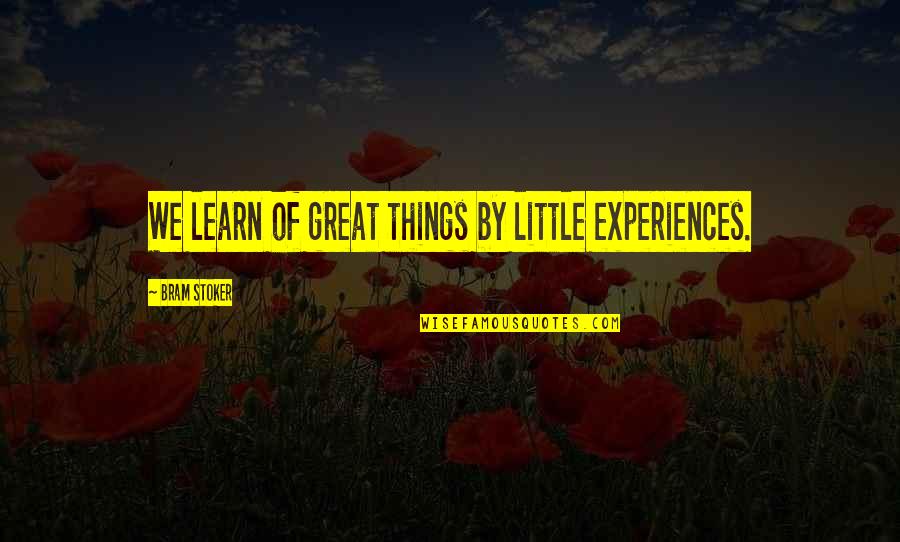 Supw Quotes By Bram Stoker: We learn of great things by little experiences. Supw Quotes By Bram Stoker: We learn of great things by little experiences.