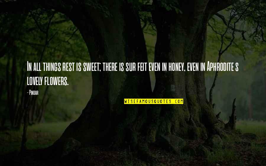 Sur Quotes By Pindar: In all things rest is sweet; there is