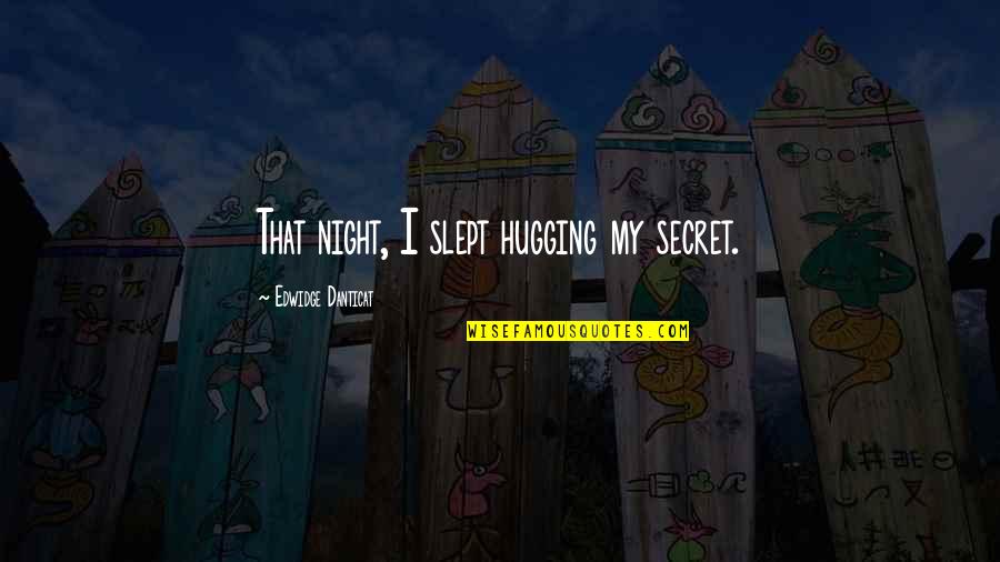 Sura Quotes By Edwidge Danticat: That night, I slept hugging my secret.