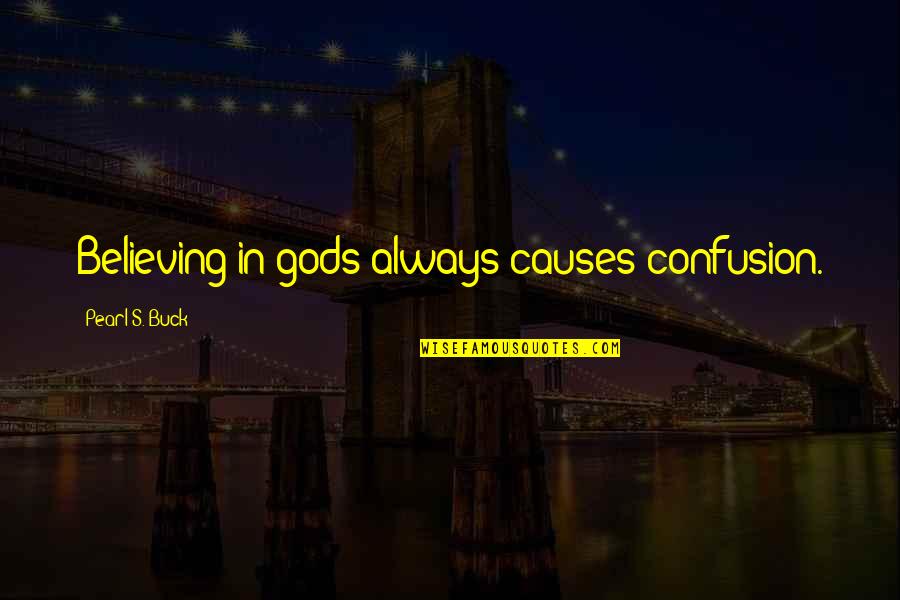 Suraaj Linens Quotes By Pearl S. Buck: Believing in gods always causes confusion. Suraaj Linens Quotes By Pearl S. Buck: Believing in gods always causes confusion.