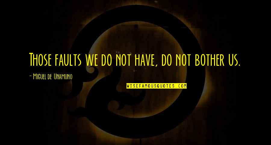 Surabaya Intercultural School Quotes By Miguel De Unamuno: Those faults we do not have, do not Surabaya Intercultural School Quotes By Miguel De Unamuno: Those faults we do not have, do not