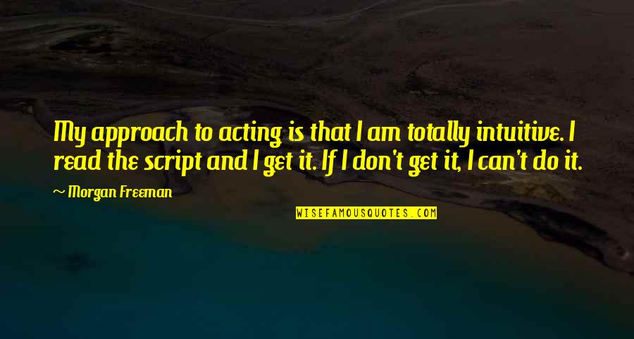 Surabaya Intercultural School Quotes By Morgan Freeman: My approach to acting is that I am Surabaya Intercultural School Quotes By Morgan Freeman: My approach to acting is that I am