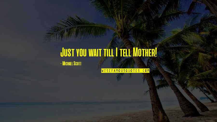 Surabhi Chandra Quotes By Michael Scott: Just you wait till I tell Mother!
