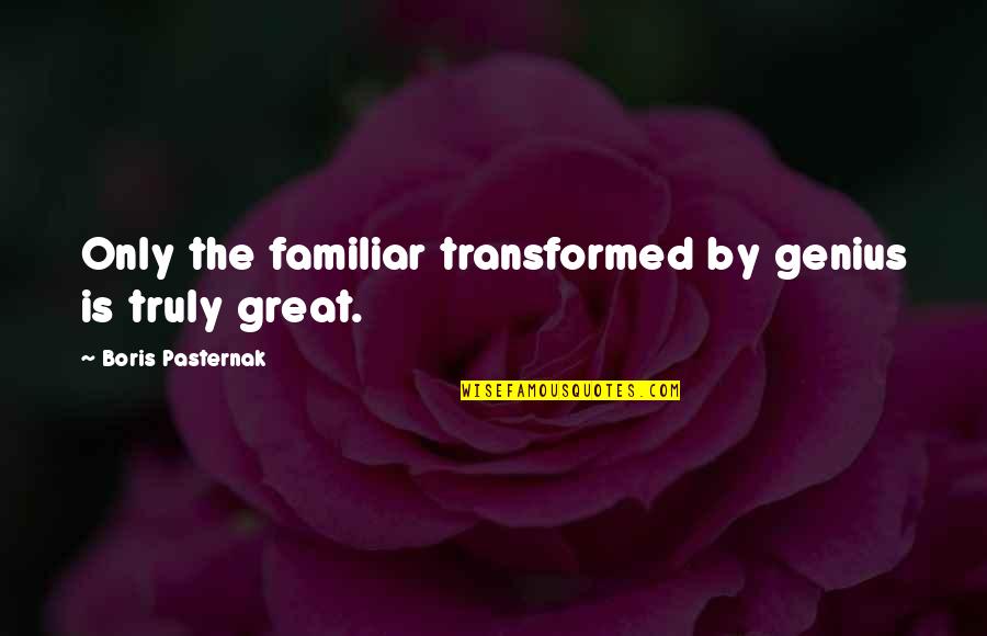 Surabhi Mudra Quotes By Boris Pasternak: Only the familiar transformed by genius is truly Surabhi Mudra Quotes By Boris Pasternak: Only the familiar transformed by genius is truly