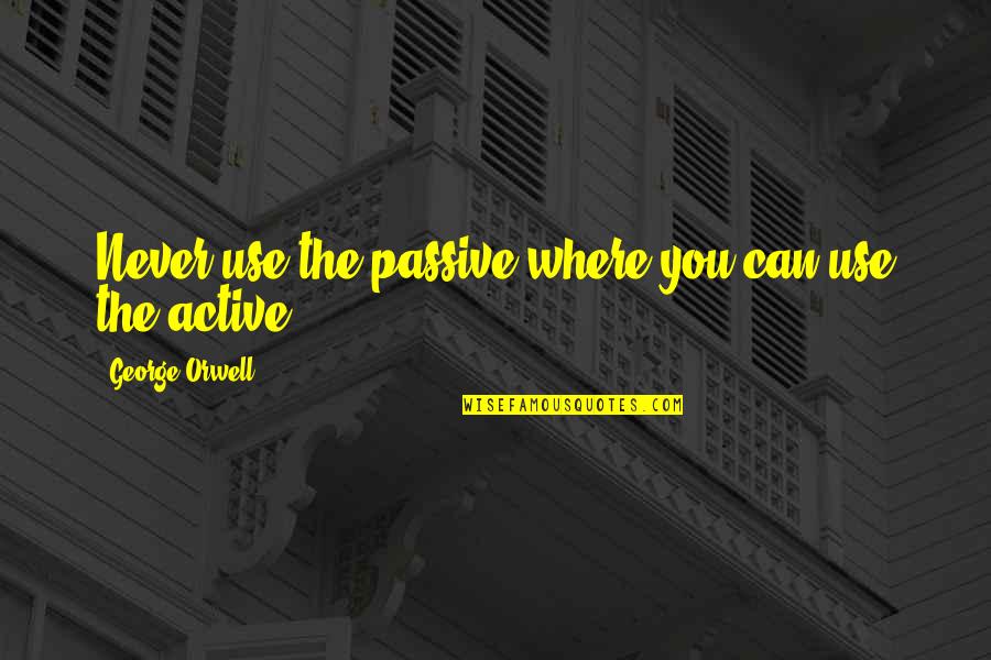 Suradnici Udbe Quotes By George Orwell: Never use the passive where you can use