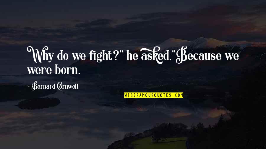 Surah Al Asr Quotes By Bernard Cornwell: Why do we fight?" he asked."Because we were
