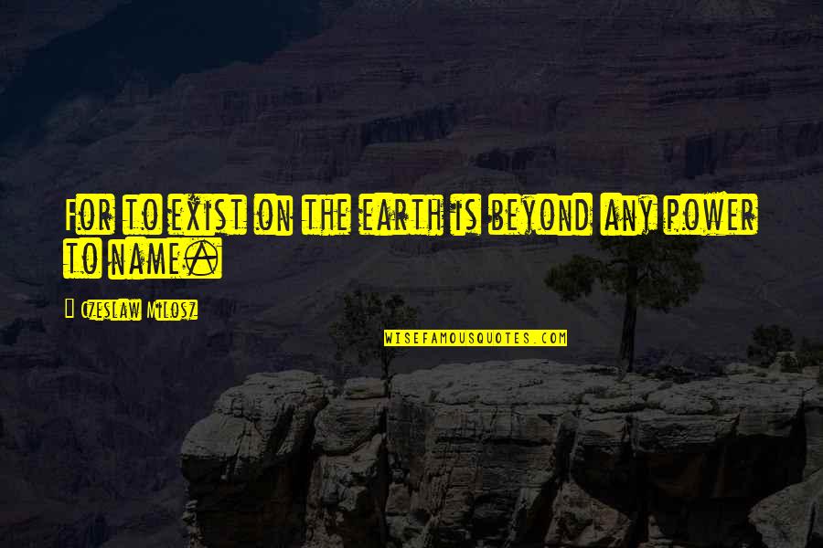 Surah Al Asr Quotes By Czeslaw Milosz: For to exist on the earth is beyond