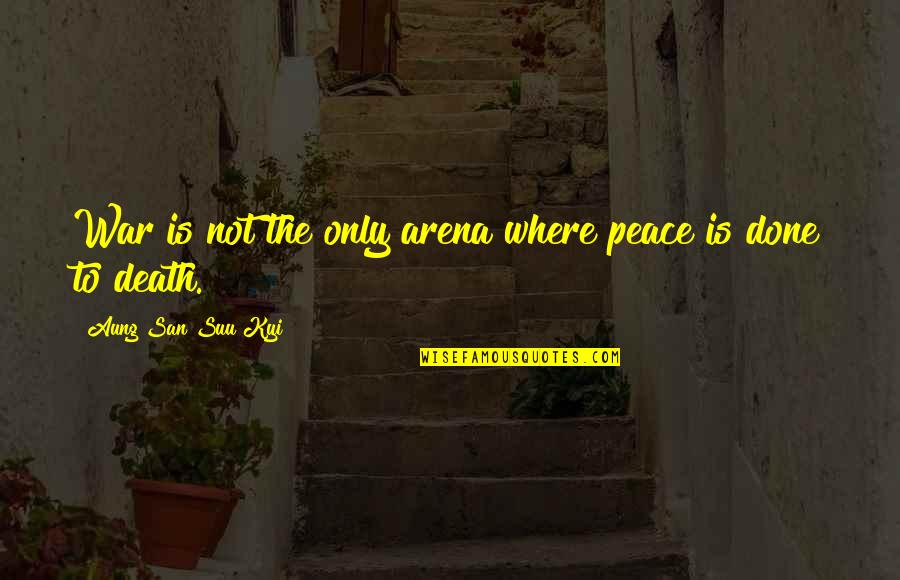 Surah Al Nisa Quotes By Aung San Suu Kyi: War is not the only arena where peace Surah Al Nisa Quotes By Aung San Suu Kyi: War is not the only arena where peace
