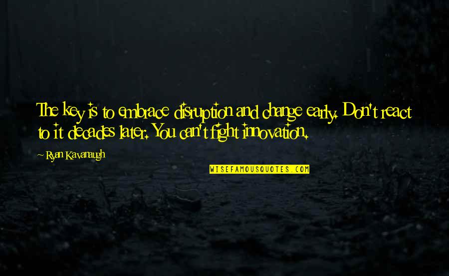 Surah Falaq Quotes By Ryan Kavanaugh: The key is to embrace disruption and change Surah Falaq Quotes By Ryan Kavanaugh: The key is to embrace disruption and change