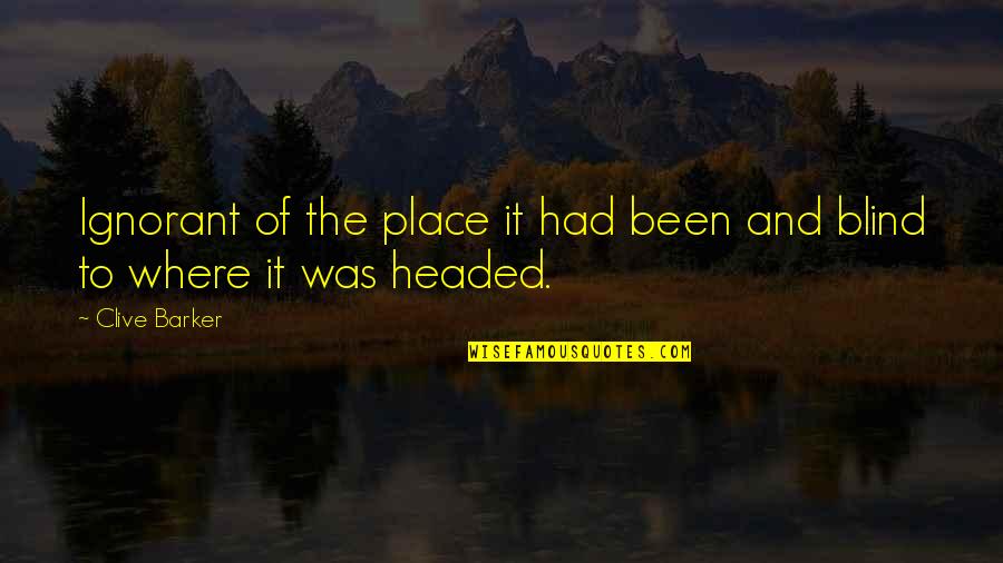 Surah Fatah Quotes By Clive Barker: Ignorant of the place it had been and