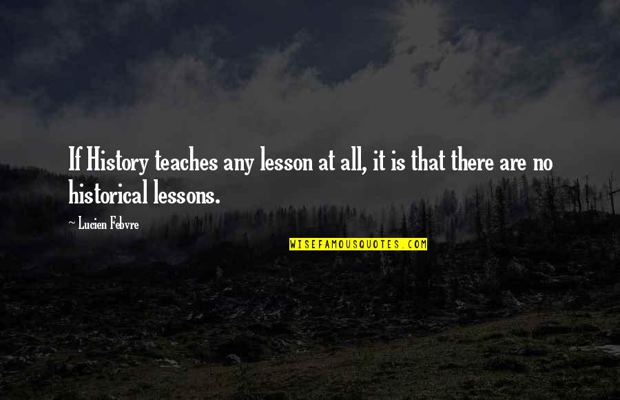 Surah Rehman Quotes By Lucien Febvre: If History teaches any lesson at all, it