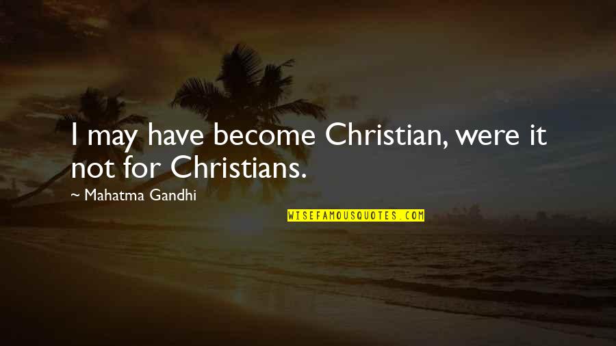 Suraj Ki Roshni Quotes By Mahatma Gandhi: I may have become Christian, were it not