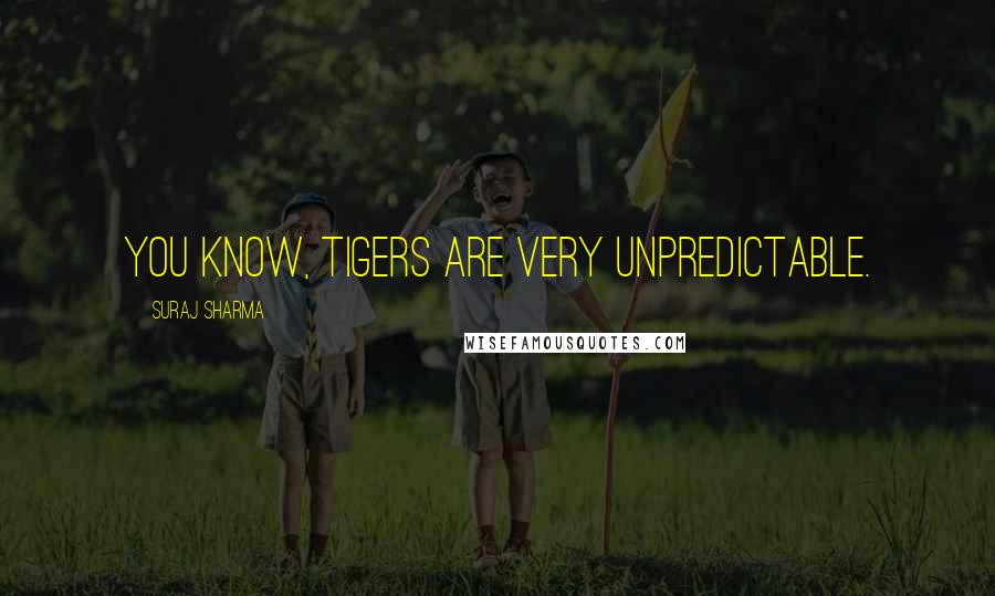 Suraj Sharma quotes: You know, tigers are very unpredictable.