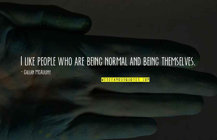Surajkund Quotes By Callan McAuliffe: I like people who are being normal and