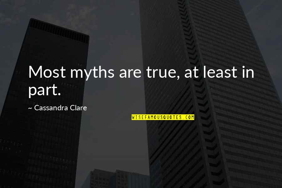 Surajkund Quotes By Cassandra Clare: Most myths are true, at least in part.