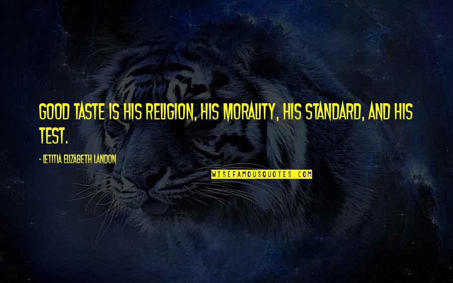 Surajudeen Quotes By Letitia Elizabeth Landon: Good taste is his religion, his morality, his Surajudeen Quotes By Letitia Elizabeth Landon: Good taste is his religion, his morality, his