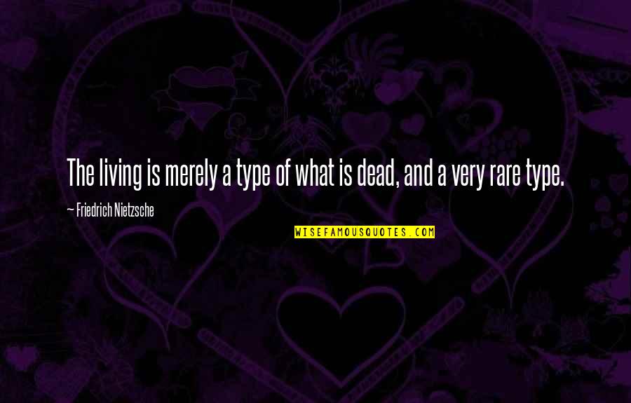 Suranjana Nandi Quotes By Friedrich Nietzsche: The living is merely a type of what