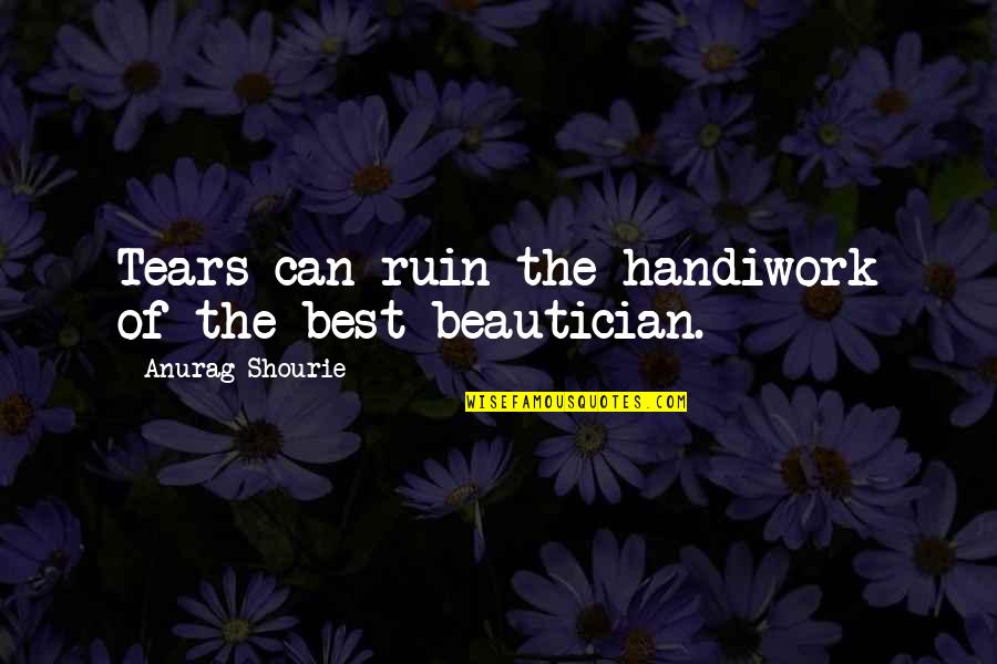 Surapaneni Md Quotes By Anurag Shourie: Tears can ruin the handiwork of the best