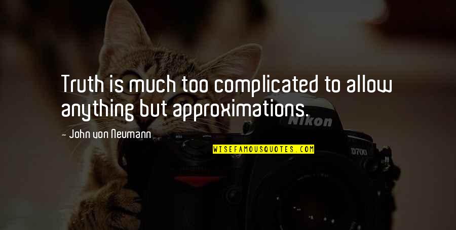 Surapong Sawadviphachai Quotes By John Von Neumann: Truth is much too complicated to allow anything Surapong Sawadviphachai Quotes By John Von Neumann: Truth is much too complicated to allow anything