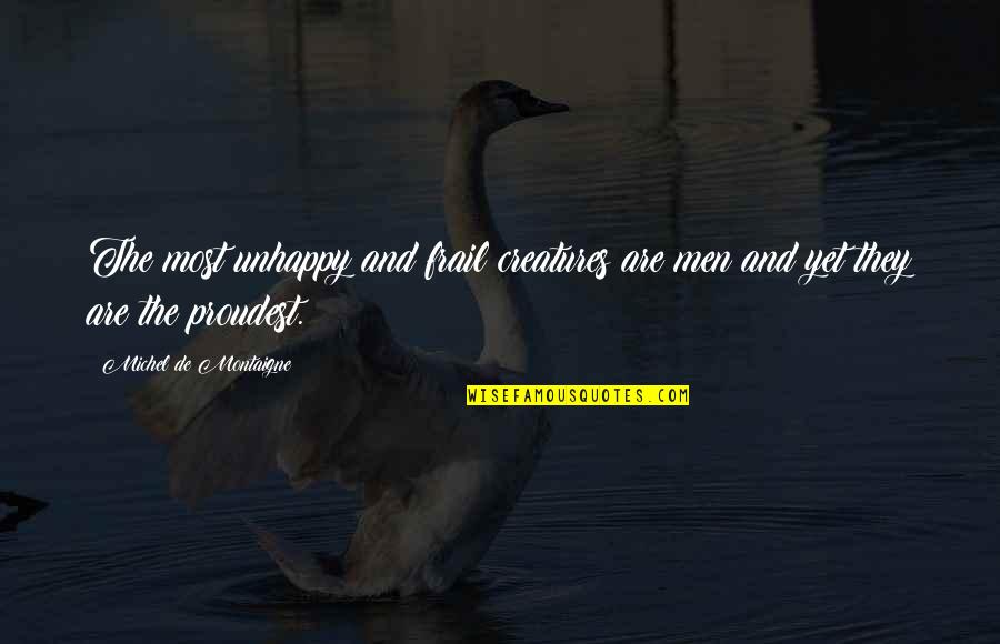 Surapong Sawadviphachai Quotes By Michel De Montaigne: The most unhappy and frail creatures are men Surapong Sawadviphachai Quotes By Michel De Montaigne: The most unhappy and frail creatures are men