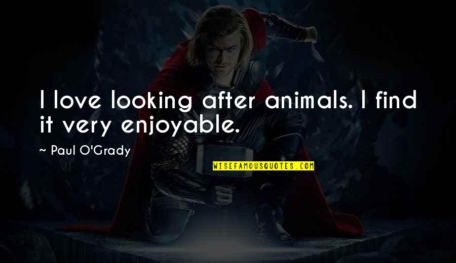 Surapong Starkey Quotes By Paul O'Grady: I love looking after animals. I find it Surapong Starkey Quotes By Paul O'Grady: I love looking after animals. I find it